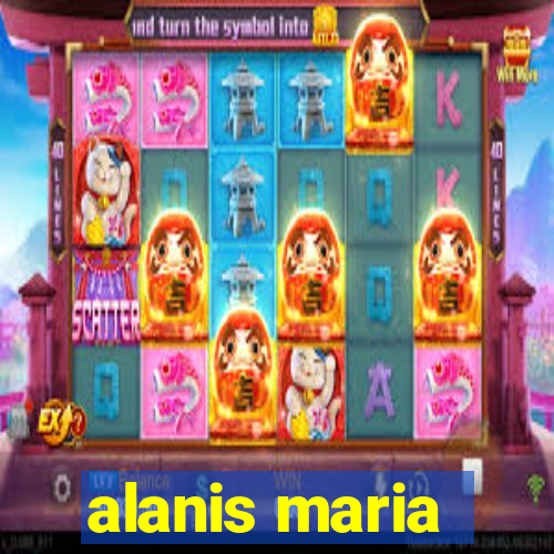 alanis maria